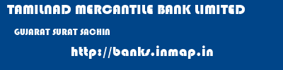 TAMILNAD MERCANTILE BANK LIMITED  GUJARAT SURAT SACHIN   banks information 